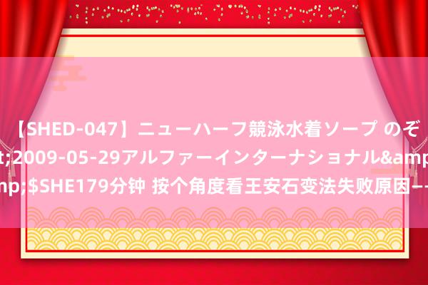 【SHED-047】ニューハーフ競泳水着ソープ のぞみ＆葵</a>2009-05-29アルファーインターナショナル&$SHE179分钟 按个角度看王安石变法失败原因——太作，是以失去了神宗信任！